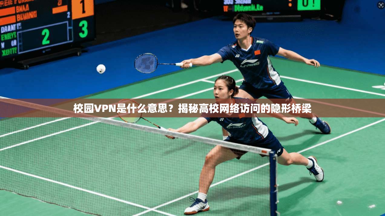 校园VPN是什么意思?揭秘高校网络访问的隐形桥梁 校园VPN是什么意思?揭秘高校网络访问的隐形桥梁