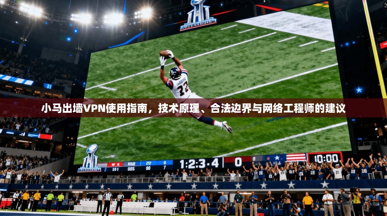 小马出墙VPN使用指南,技术原理、合法边界与网络工程师的建议