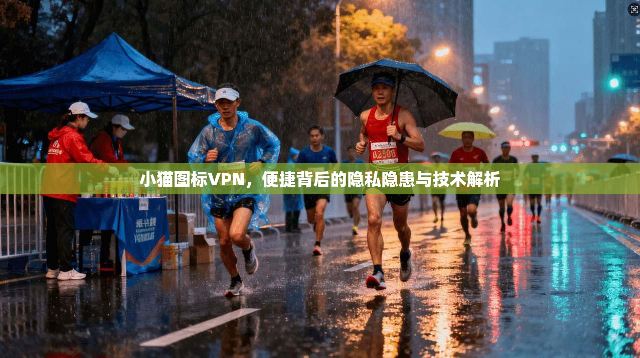 小猫图标VPN,便捷背后的隐私隐患与技术解析 小猫图标VPN,便捷背后的隐私隐患与技术解析