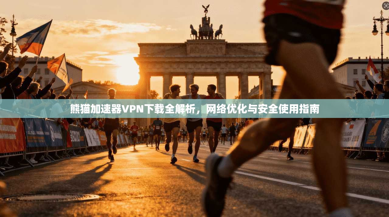 熊猫加速器VPN下载全解析，网络优化与安全使用指南