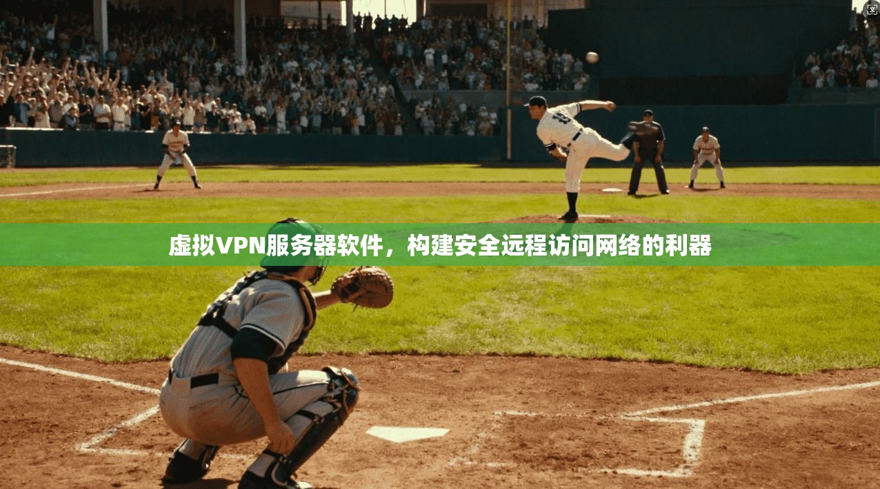 虚拟VPN服务器软件,构建安全远程访问网络的利器