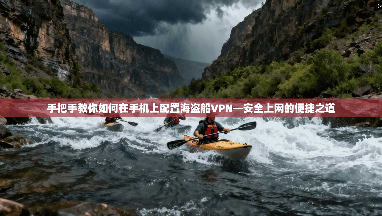 手把手教你如何在手机上配置海盗船VPN—安全上网的便捷之道 手把手教你如何在手机上配置海盗船VPN—安全上网的便捷之道