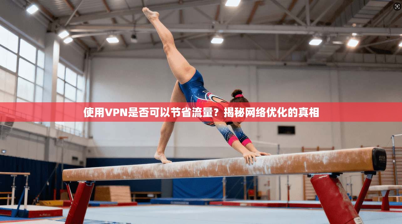 使用VPN是否可以节省流量?揭秘网络优化的真相