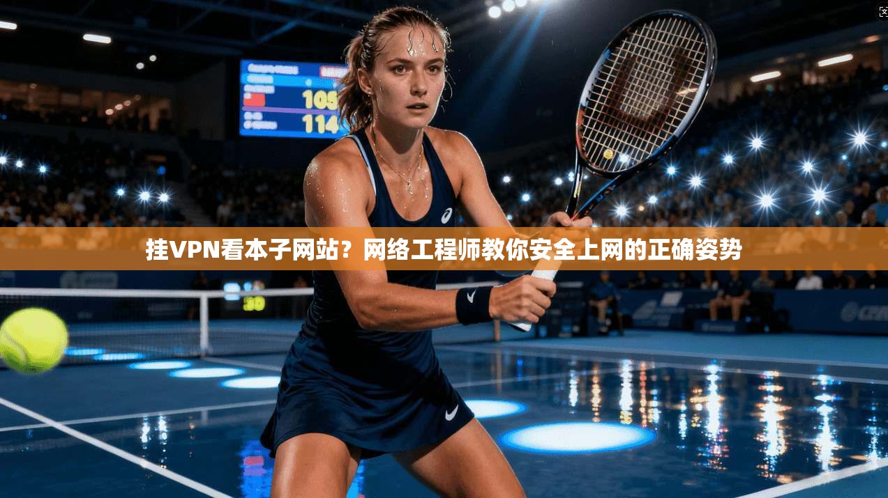 挂VPN看本子网站?网络工程师教你安全上网的正确姿势 挂VPN看本子网站?网络工程师教你安全上网的正确姿势