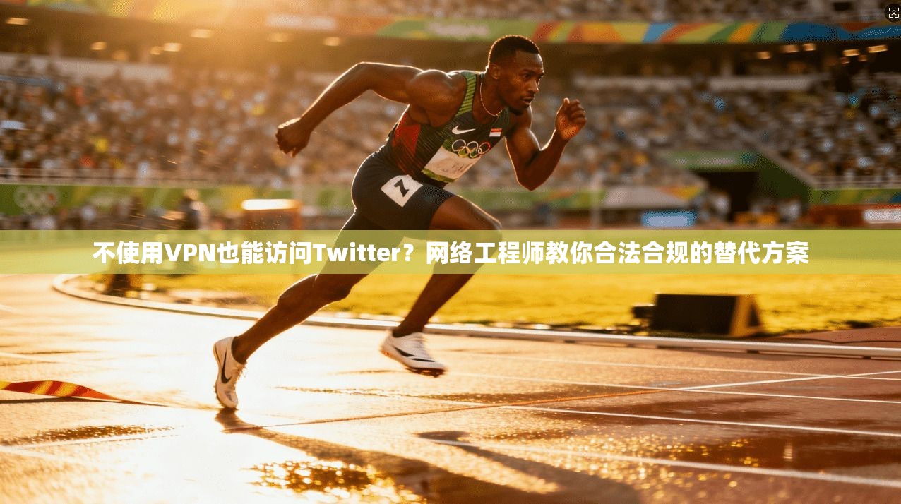 不使用VPN也能访问Twitter？网络工程师教你合法合规的替代方案