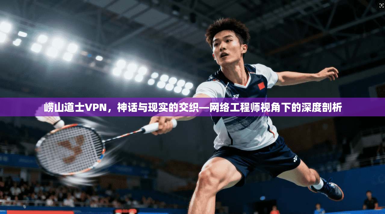 崂山道士VPN,神话与现实的交织—网络工程师视角下的深度剖析