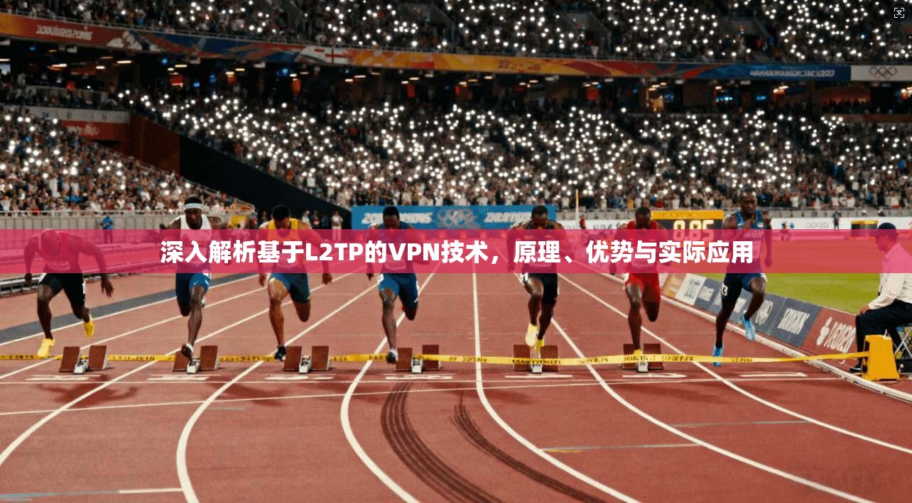 深入解析基于L2TP的VPN技术,原理、优势与实际应用