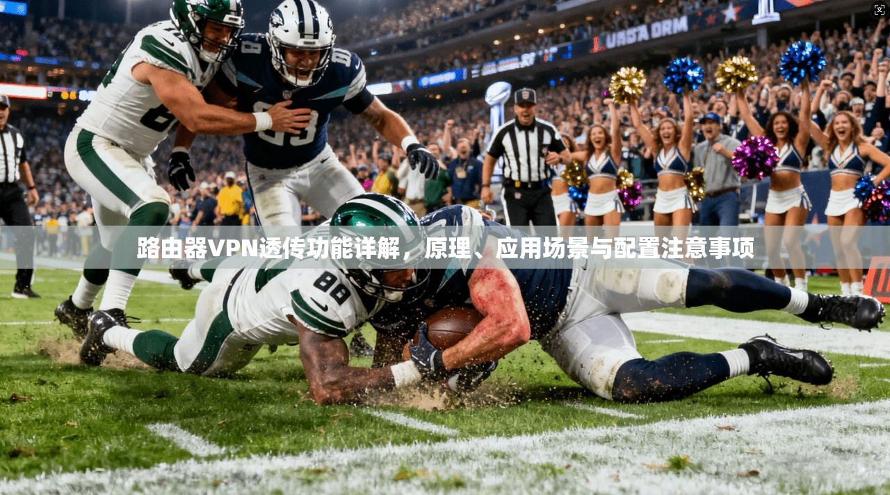 路由器VPN透传功能详解,原理、应用场景与配置注意事项