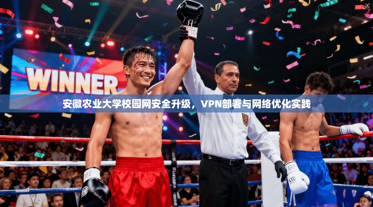 安徽农业大学校园网安全升级，VPN部署与网络优化实践