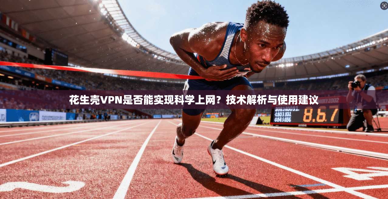 花生壳VPN是否能实现科学上网?技术解析与使用建议 花生壳VPN是否能实现科学上网?技术解析与使用建议