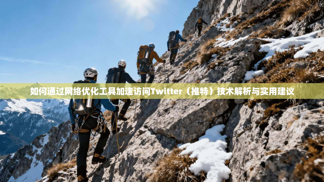 如何通过网络优化工具加速访问Twitter(推特)技术解析与实用建议 如何通过网络优化工具加速访问Twitter(推特)技术解析与实用建议