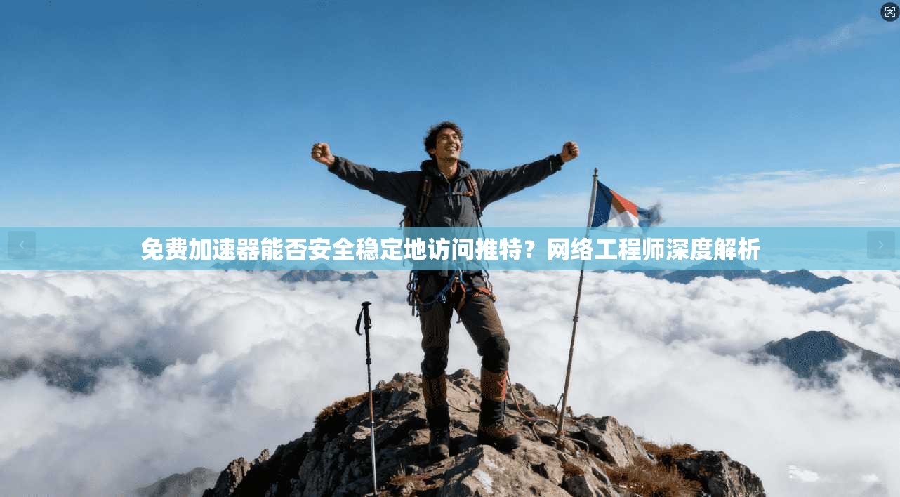 免费加速器能否安全稳定地访问推特?网络工程师深度解析