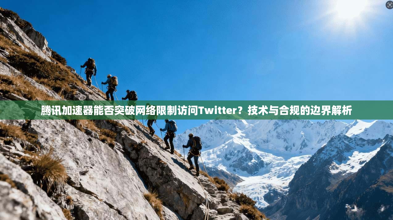 腾讯加速器能否突破网络限制访问Twitter?技术与合规的边界解析