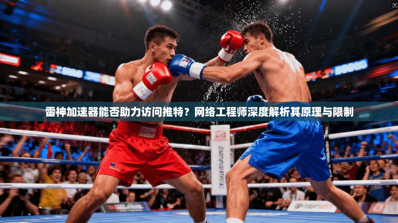 雷神加速器能否助力访问推特?网络工程师深度解析其原理与限制 雷神加速器能否助力访问推特?网络工程师深度解析其原理与限制