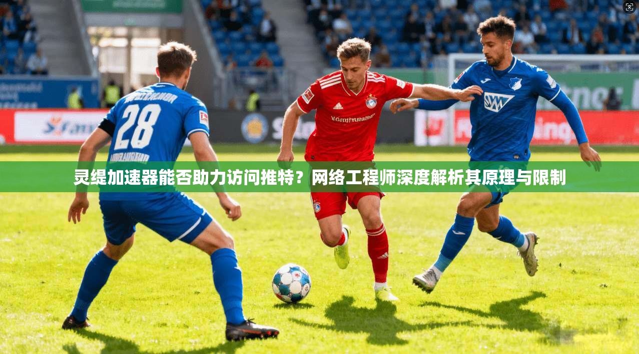 灵缇加速器能否助力访问推特?网络工程师深度解析其原理与限制