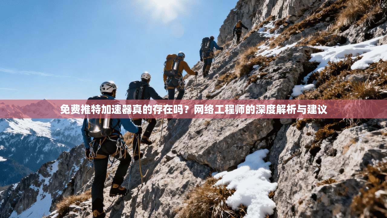 免费推特加速器真的存在吗?网络工程师的深度解析与建议 免费推特加速器真的存在吗?网络工程师的深度解析与建议