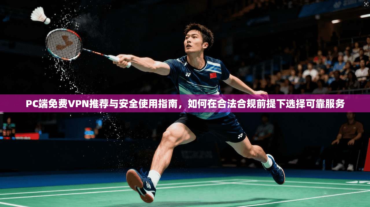PC端免费VPN推荐与安全使用指南,如何在合法合规前提下选择可靠服务 PC端免费VPN推荐与安全使用指南,如何在合法合规前提下选择可靠服务