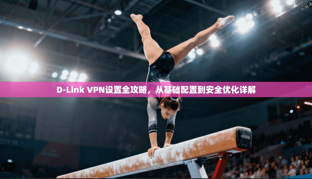 D-Link VPN设置全攻略,从基础配置到安全优化详解 D-Link VPN设置全攻略,从基础配置到安全优化详解