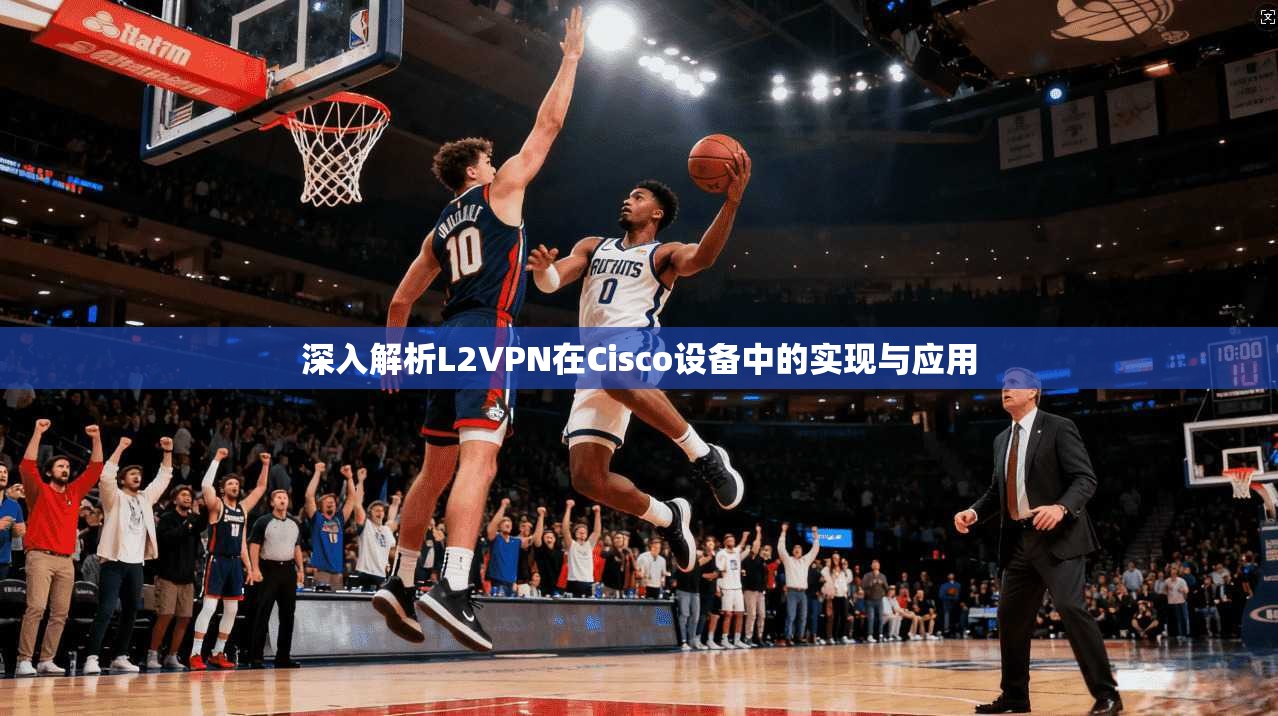 深入解析L2VPN在Cisco设备中的实现与应用 深入解析L2VPN在Cisco设备中的实现与应用