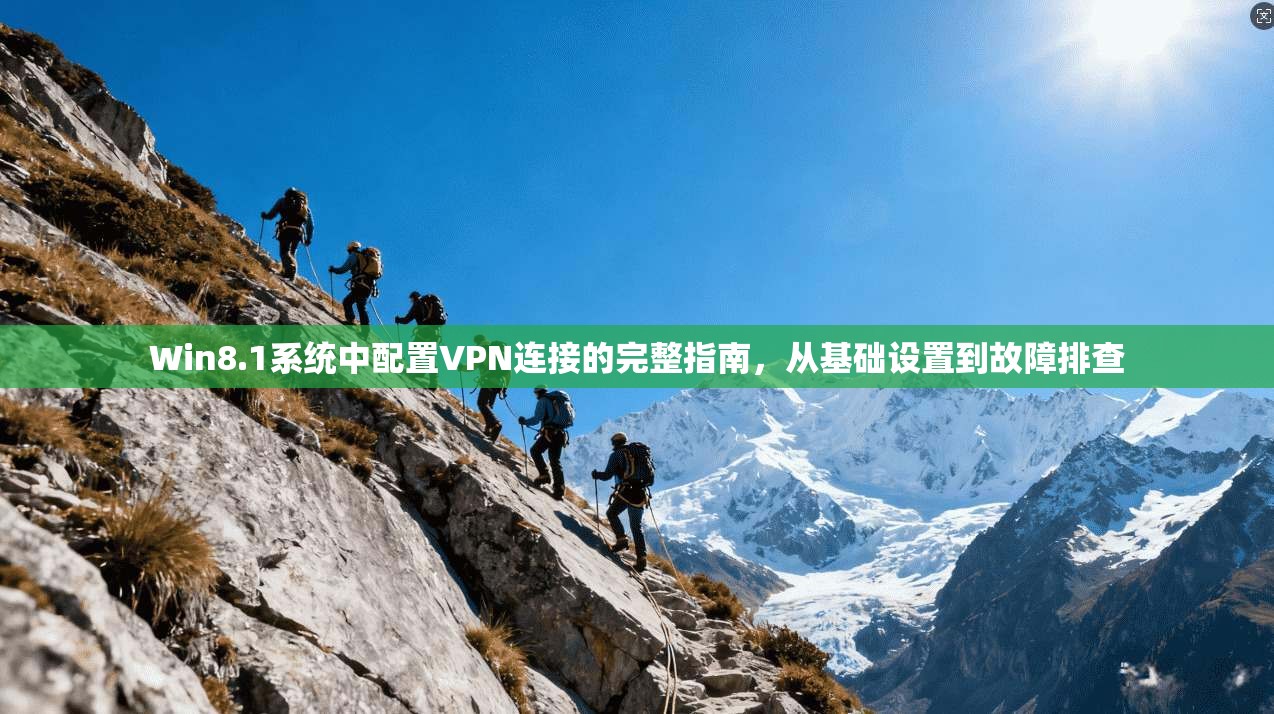 Win8.1系统中配置VPN连接的完整指南,从基础设置到故障排查 Win8.1系统中配置VPN连接的完整指南,从基础设置到故障排查