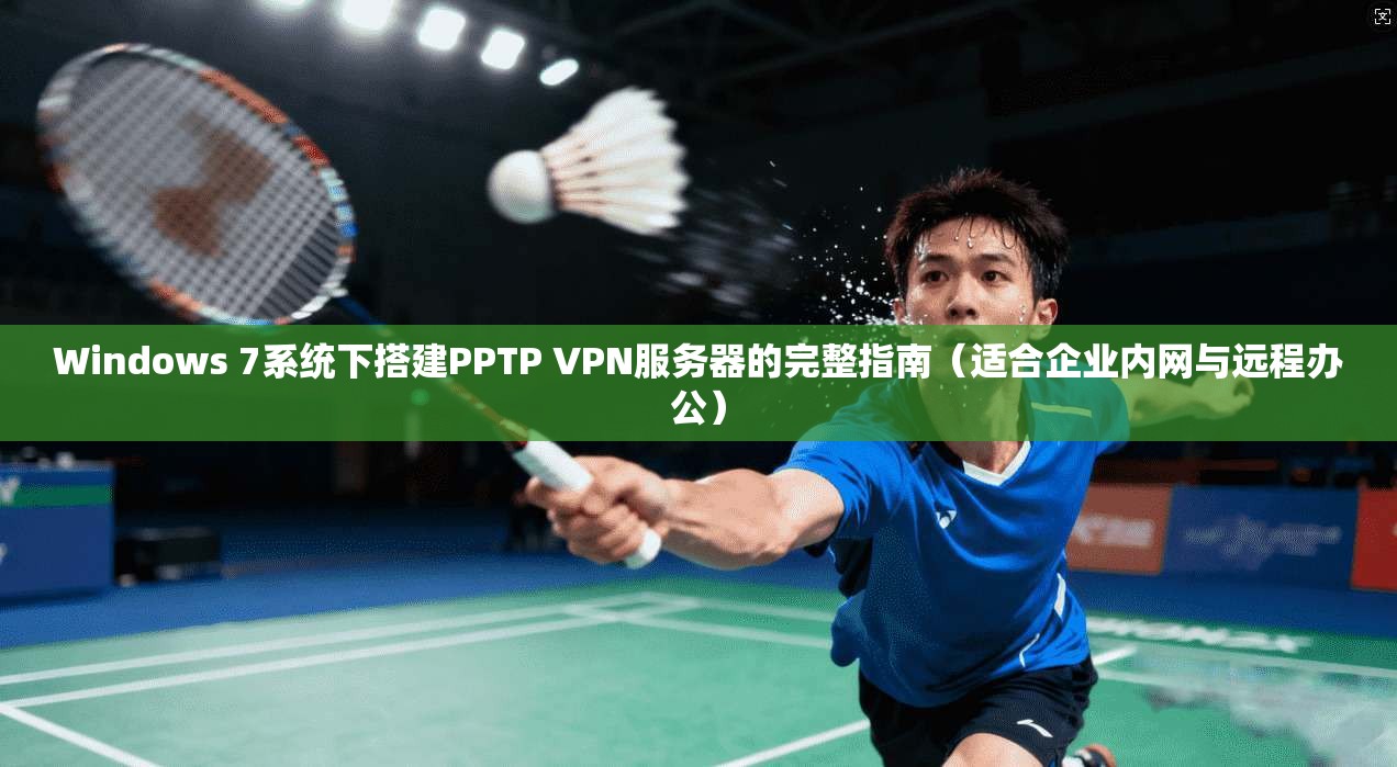 Windows 7系统下搭建PPTP VPN服务器的完整指南(适合企业内网与远程办公) Windows 7系统下搭建PPTP VPN服务器的完整指南(适合企业内网与远程办公)