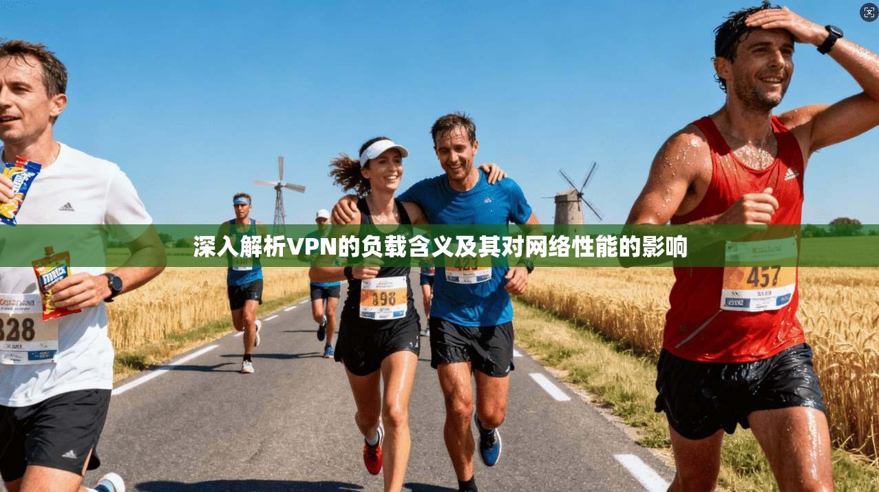 深入解析VPN的负载含义及其对网络性能的影响 深入解析VPN的负载含义及其对网络性能的影响