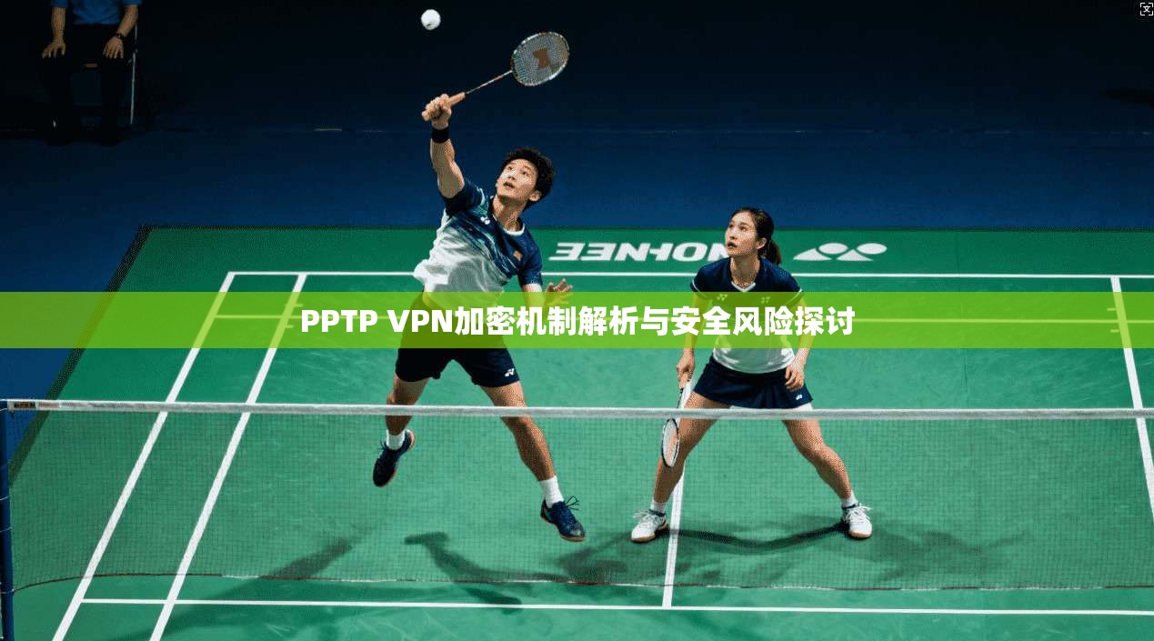 PPTP VPN加密机制解析与安全风险探讨 PPTP VPN加密机制解析与安全风险探讨