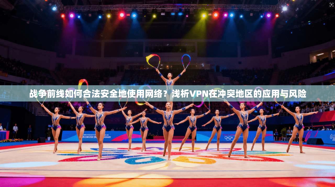 战争前线如何合法安全地使用网络?浅析VPN在冲突地区的应用与风险