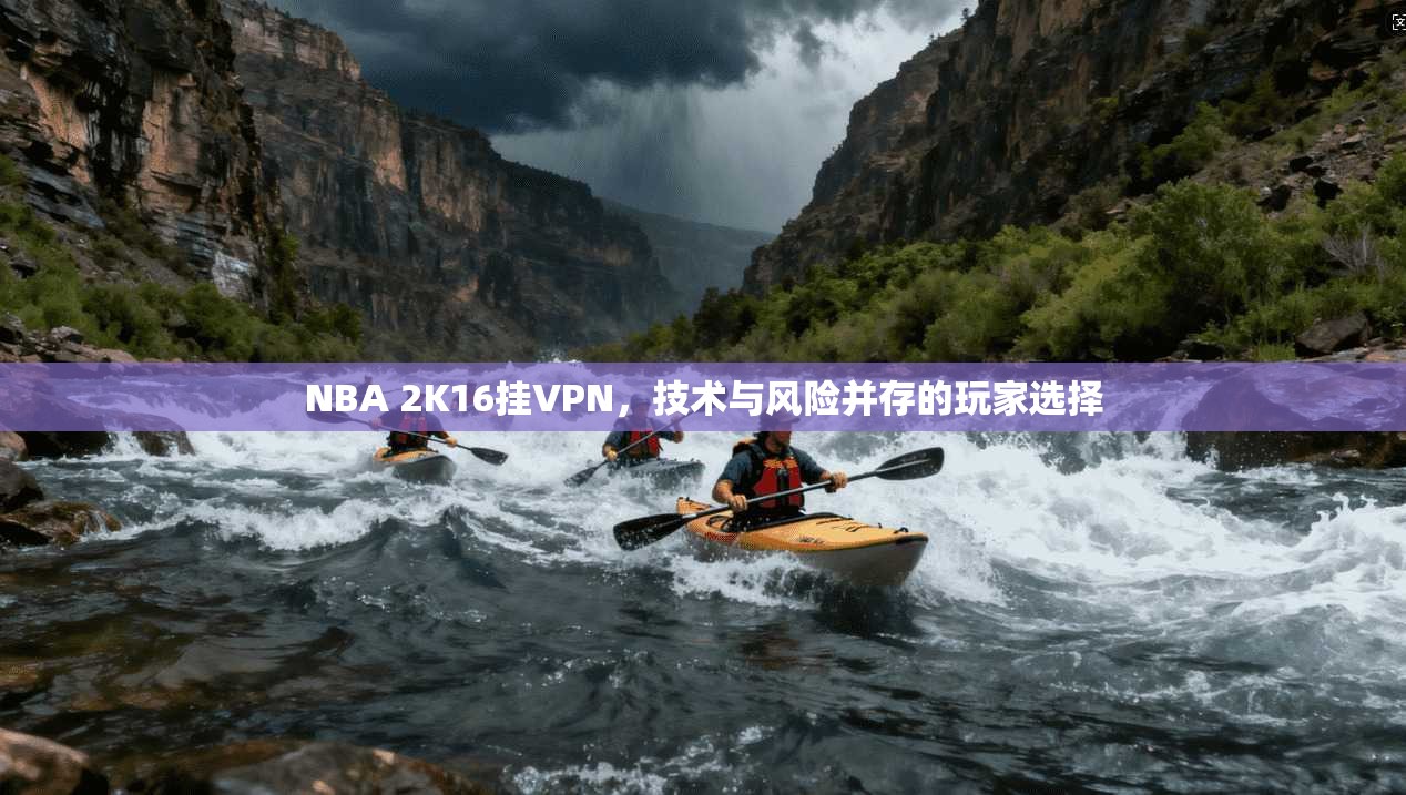 NBA 2K16挂VPN,技术与风险并存的玩家选择